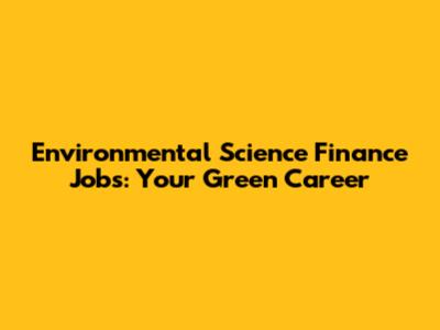 Environmental Science Finance Jobs: Your Green Career