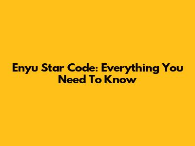 Enyu Star Code: Everything You Need To Know