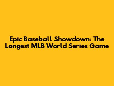 Epic Baseball Showdown: The Longest MLB World Series Game