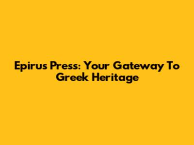 Epirus Press: Your Gateway To Greek Heritage