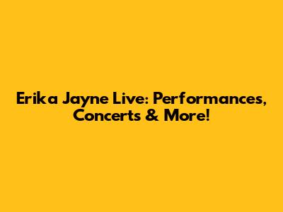 Erika Jayne Live: Performances, Concerts & More!