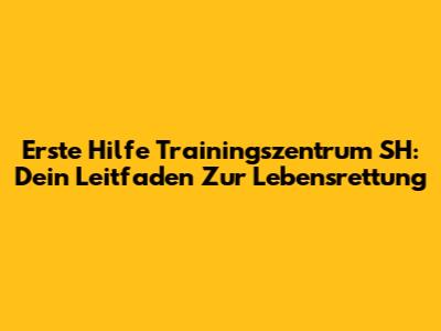 Erste Hilfe Trainingszentrum SH: Dein Leitfaden Zur Lebensrettung
