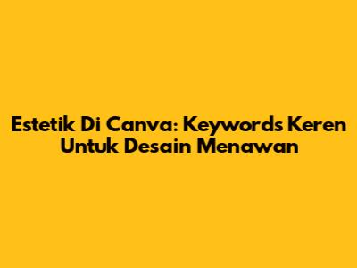 Estetik Di Canva: Keywords Keren Untuk Desain Menawan