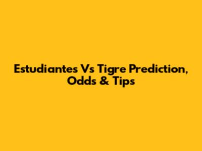 Estudiantes Vs Tigre Prediction, Odds & Tips