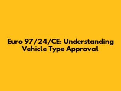 Euro 97/24/CE: Understanding Vehicle Type Approval