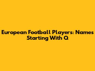 European Football Players: Names Starting With Q