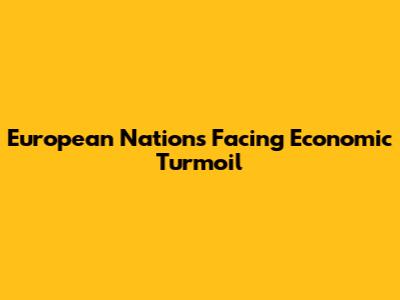 European Nations Facing Economic Turmoil