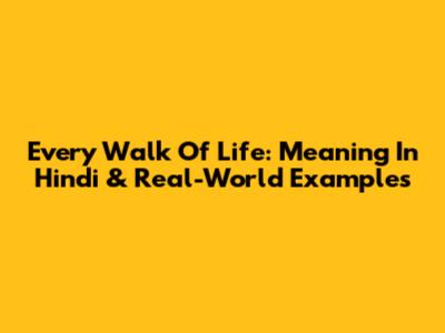 Every Walk Of Life: Meaning In Hindi & Real-World Examples