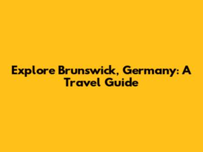 Explore Brunswick, Germany: A Travel Guide