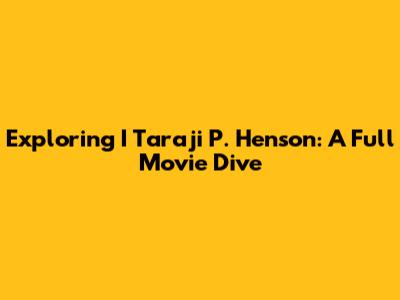 Exploring 'I Taraji P. Henson': A Full Movie Dive