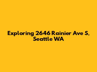 Exploring 2646 Rainier Ave S, Seattle WA
