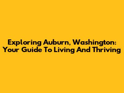 Exploring Auburn, Washington: Your Guide To Living And Thriving