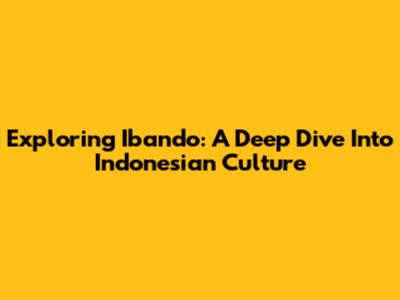 Exploring Ibando: A Deep Dive Into Indonesian Culture