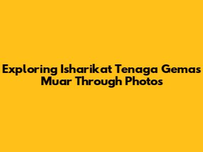 Exploring Isharikat Tenaga Gemas Muar Through Photos
