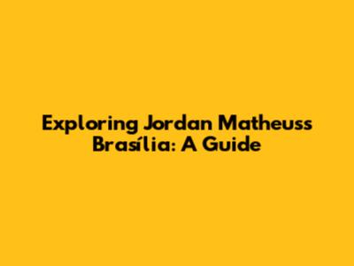 Exploring Jordan Matheus's Brasília: A Guide