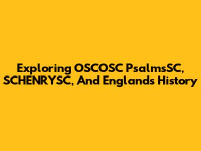 Exploring OSCOSC PsalmsSC, SCHENRYSC, And England's History