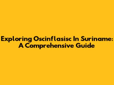 Exploring Oscinflasisc In Suriname: A Comprehensive Guide