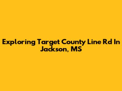 Exploring Target County Line Rd In Jackson, MS