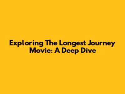 Exploring The Longest Journey Movie: A Deep Dive