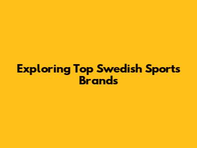 Exploring Top Swedish Sports Brands