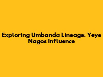 Exploring Umbanda Lineage: Yeye Nago's Influence