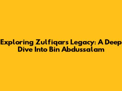 Exploring Zulfiqar's Legacy: A Deep Dive Into Bin Abdussalam
