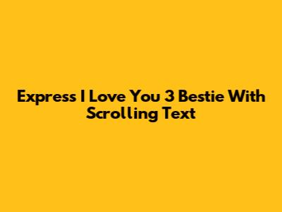 Express "I Love You 3 Bestie" With Scrolling Text