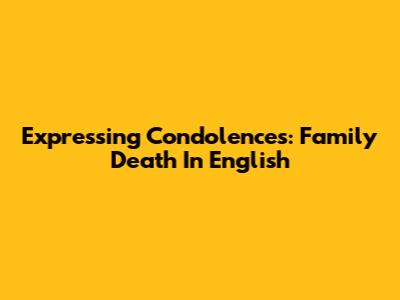 Expressing Condolences: Family Death In English
