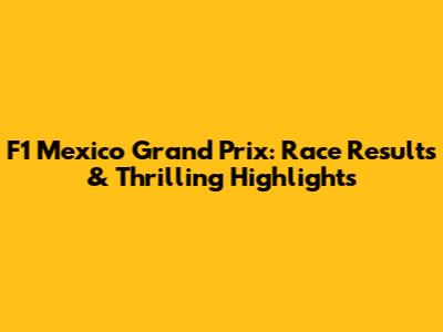 F1 Mexico Grand Prix: Race Results & Thrilling Highlights