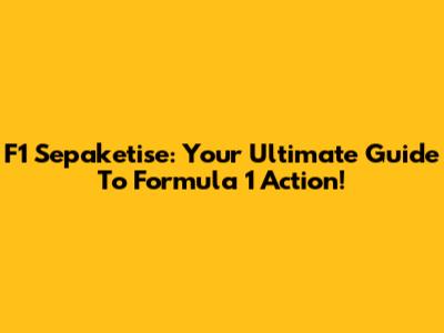 F1 Sepaketise: Your Ultimate Guide To Formula 1 Action!