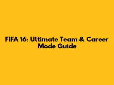 FIFA 16: Ultimate Team & Career Mode Guide