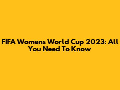 FIFA Women's World Cup 2023: All You Need To Know