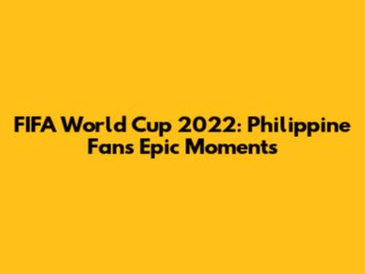FIFA World Cup 2022: Philippine Fans' Epic Moments