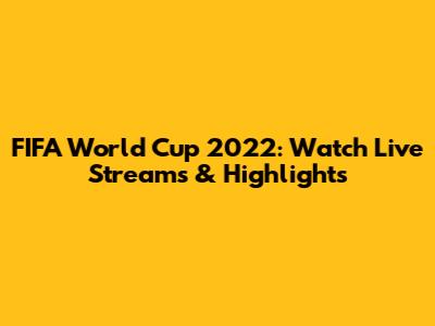 FIFA World Cup 2022: Watch Live Streams & Highlights