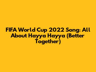 FIFA World Cup 2022 Song: All About 'Hayya Hayya (Better Together)'