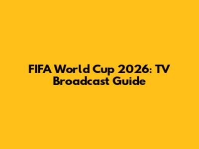 FIFA World Cup 2026: TV Broadcast Guide