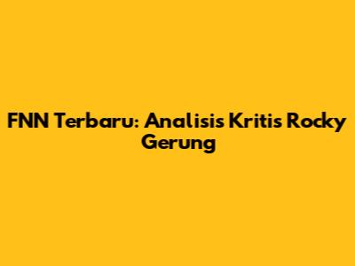 FNN Terbaru: Analisis Kritis Rocky Gerung