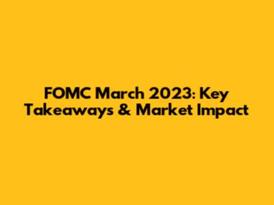 FOMC March 2023: Key Takeaways & Market Impact