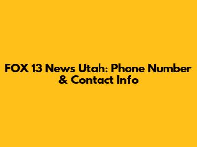FOX 13 News Utah: Phone Number & Contact Info