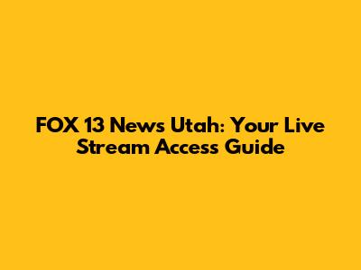 FOX 13 News Utah: Your Live Stream Access Guide