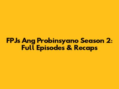 FPJ's Ang Probinsyano Season 2: Full Episodes & Recaps