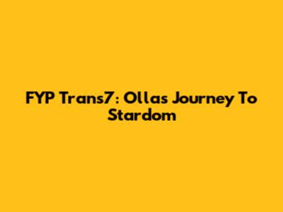 FYP Trans7: Olla's Journey To Stardom
