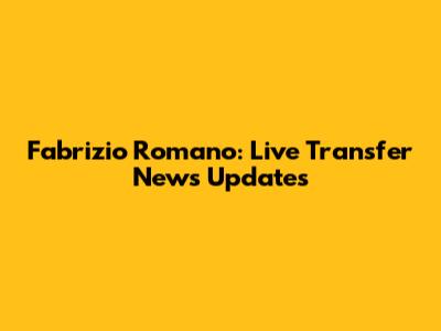 Fabrizio Romano: Live Transfer News Updates