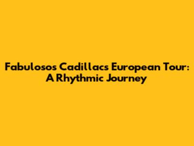 Fabulosos Cadillacs European Tour: A Rhythmic Journey