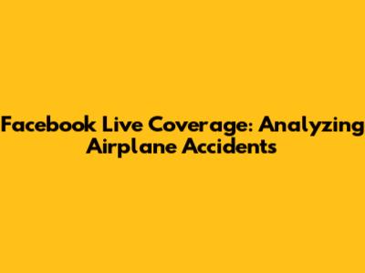 Facebook Live Coverage: Analyzing Airplane Accidents