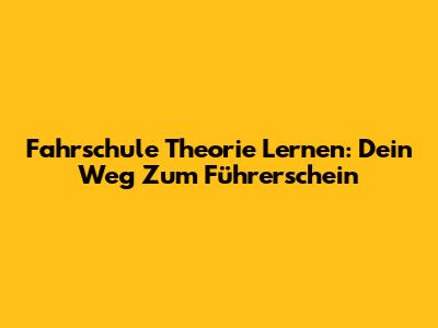 Fahrschule Theorie Lernen: Dein Weg Zum Führerschein