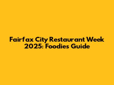 Fairfax City Restaurant Week 2025: Foodie's Guide