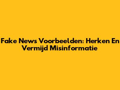 Fake News Voorbeelden: Herken En Vermijd Misinformatie