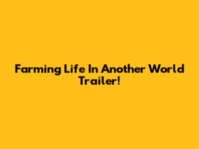 Farming Life In Another World Trailer!
