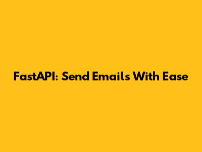 FastAPI: Send Emails With Ease